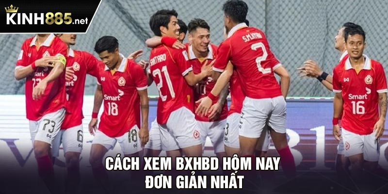 Cách xem BXHBD hôm nay đơn giản nhất