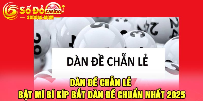 Dàn đề chẵn lẻ - Bật mí bí kíp bắt dàn đề chuẩn nhất 2025