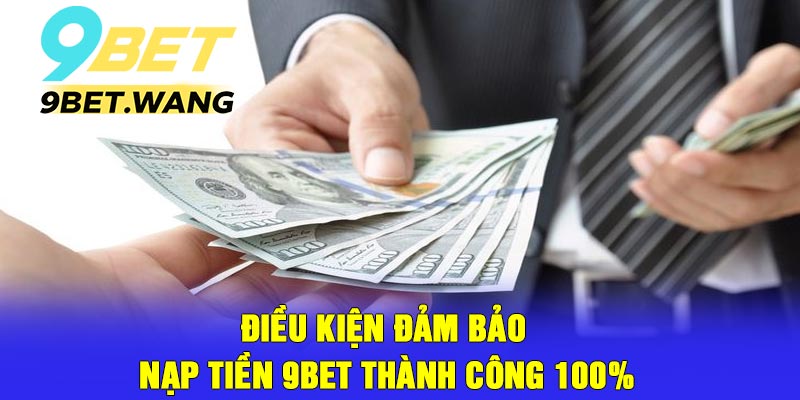 Điều kiện đảm bảo nạp tiền 9bet thành công 100%