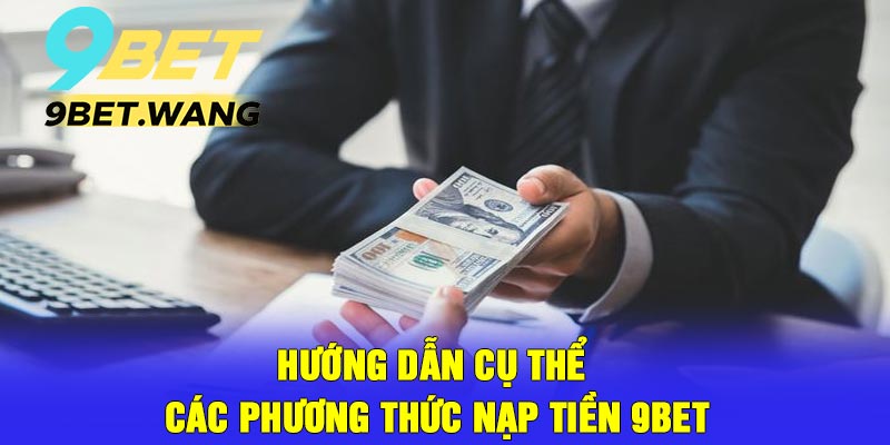 Hướng dẫn cụ thể các phương thức nạp tiền 9bet